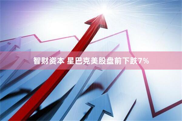 智财资本 星巴克美股盘前下跌7%